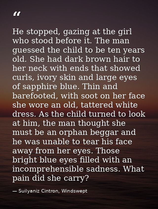He stopped, gazing at the girl who stood before it. The man guessed the child to be ten years old. She had dark brown ha — Suilyaniz Cintron, Windswept