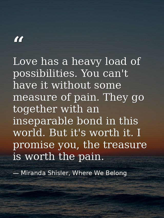Love has a heavy load of possibilities. You can't have it without some measure of pain. They go together with an insepar — Miranda Shisler, Where We Belong