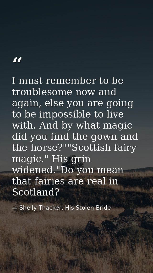 I must remember to be troublesome now and again, else you are going to be impossible to live with. And by what magic did — Shelly Thacker, His Stolen Bride