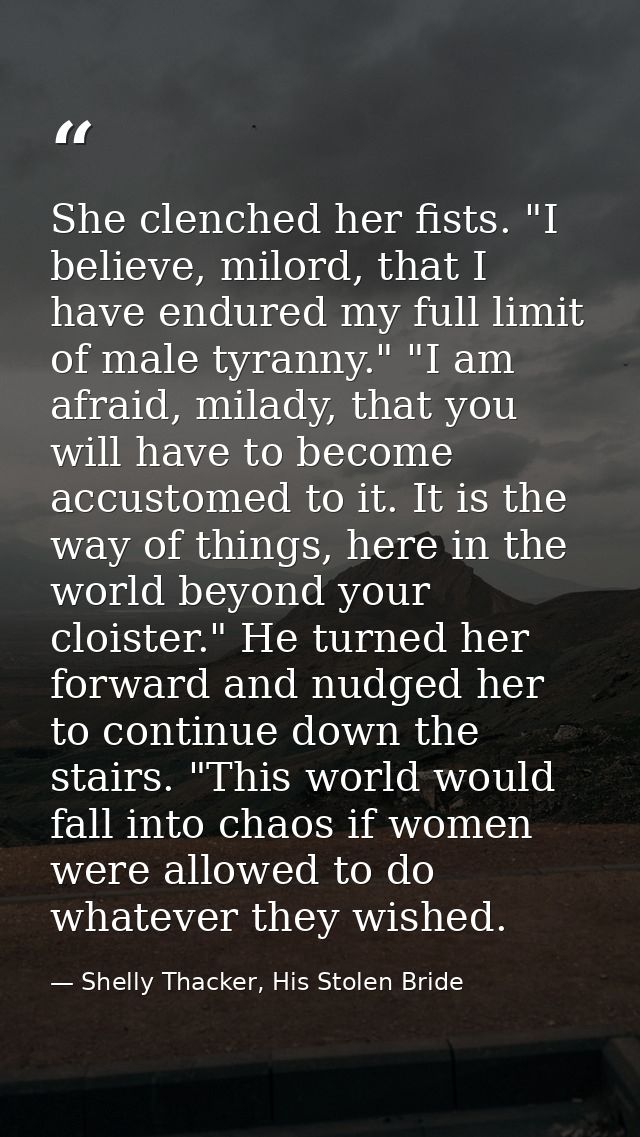 She clenched her fists. "I believe, milord, that I have endured my full limit of male tyranny." "I am afraid, milady, th — Shelly Thacker, His Stolen Bride