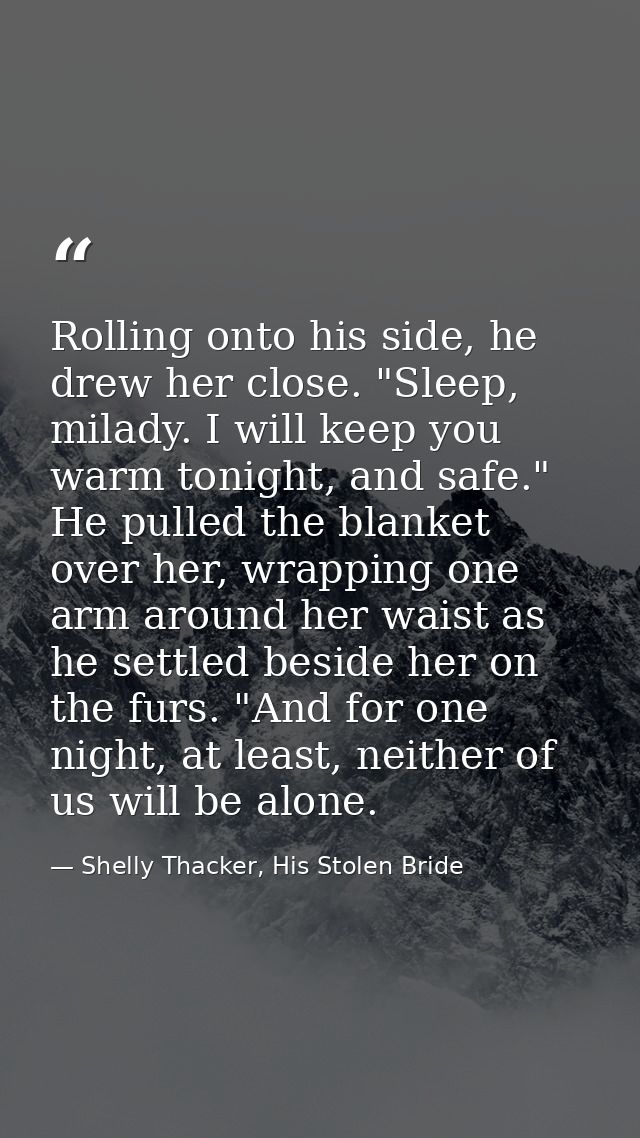 Rolling onto his side, he drew her close. "Sleep, milady. I will keep you warm tonight, and safe." He pulled the blanket — Shelly Thacker, His Stolen Bride