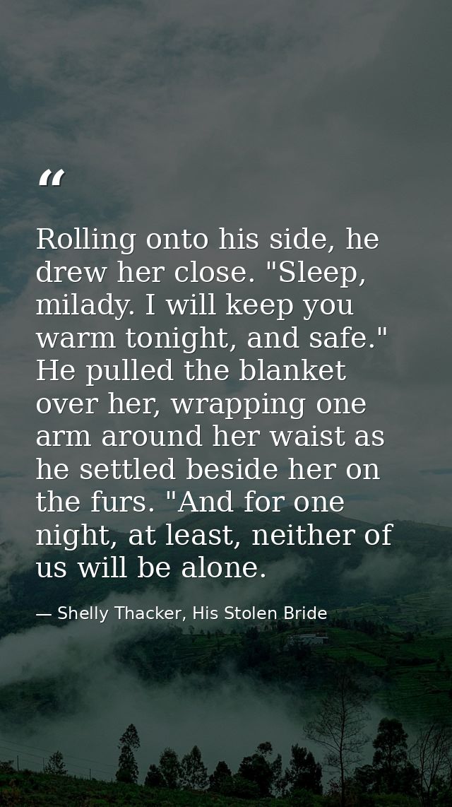 Rolling onto his side, he drew her close. "Sleep, milady. I will keep you warm tonight, and safe." He pulled the blanket — Shelly Thacker, His Stolen Bride