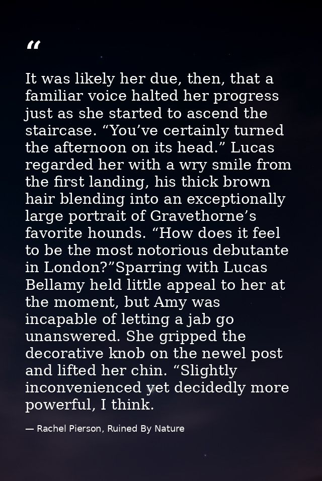 It was likely her due, then, that a familiar voice halted her progress just as she started to ascend the staircase. “You — Rachel Pierson, Ruined By Nature