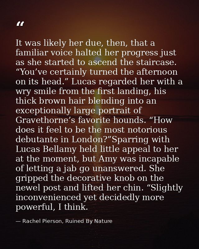 It was likely her due, then, that a familiar voice halted her progress just as she started to ascend the staircase. “You — Rachel Pierson, Ruined By Nature