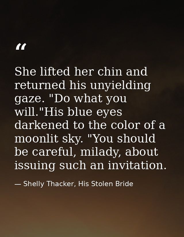 She lifted her chin and returned his unyielding gaze. "Do what you will."His blue eyes darkened to the color of a moonli — Shelly Thacker, His Stolen Bride