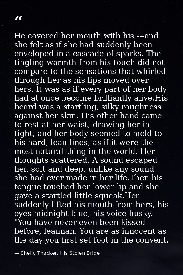 He covered her mouth with his ---and she felt as if she had suddenly been enveloped in a cascade of sparks. The tingling — Shelly Thacker, His Stolen Bride