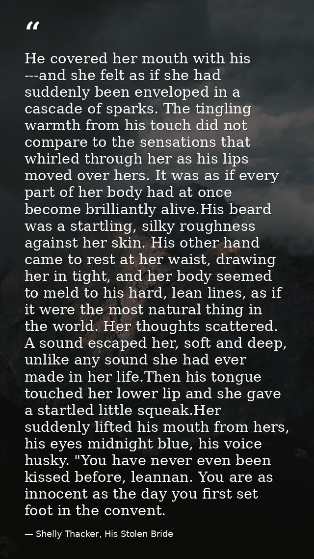 He covered her mouth with his ---and she felt as if she had suddenly been enveloped in a cascade of sparks. The tingling — Shelly Thacker, His Stolen Bride