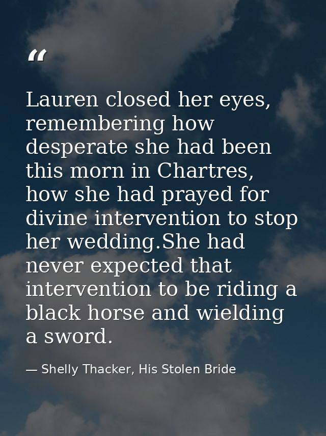 Lauren closed her eyes, remembering how desperate she had been this morn in Chartres, how she had prayed for divine inte — Shelly Thacker, His Stolen Bride