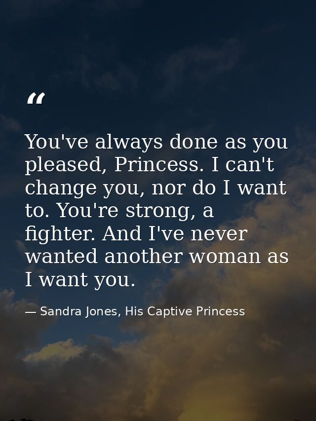 You've always done as you pleased, Princess. I can't change you, nor do I want to. You're strong, a fighter. And I've ne — Sandra Jones, His Captive Princess