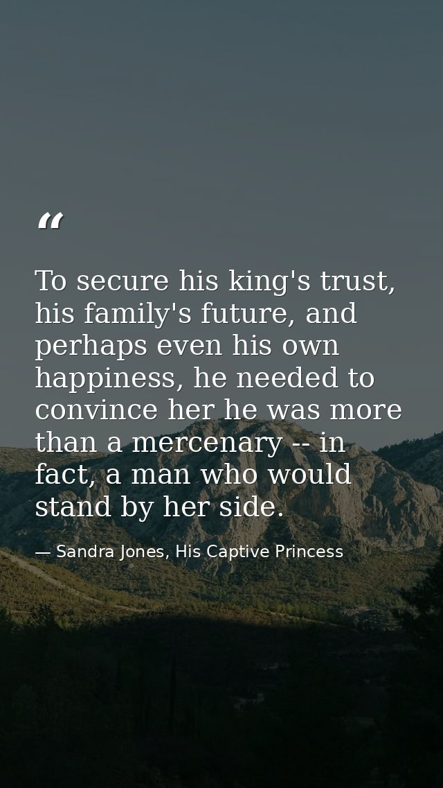 To secure his king's trust, his family's future, and perhaps even his own happiness, he needed to convince her he was mo — Sandra Jones, His Captive Princess