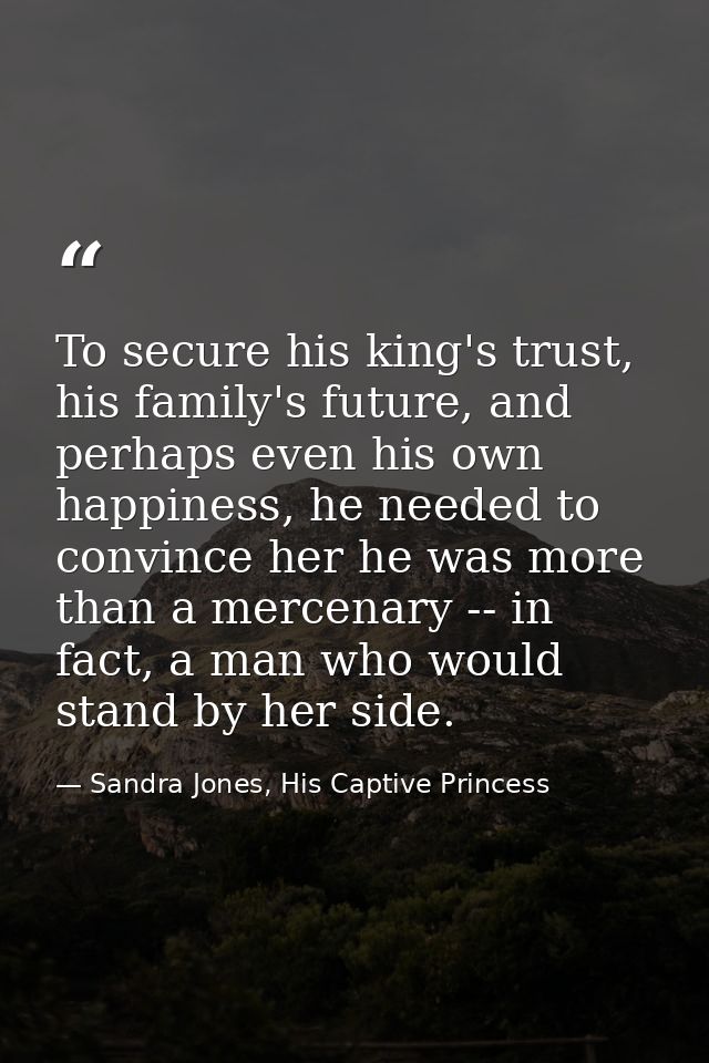 To secure his king's trust, his family's future, and perhaps even his own happiness, he needed to convince her he was mo — Sandra Jones, His Captive Princess