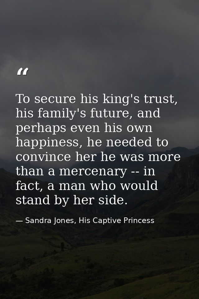 To secure his king's trust, his family's future, and perhaps even his own happiness, he needed to convince her he was mo — Sandra Jones, His Captive Princess