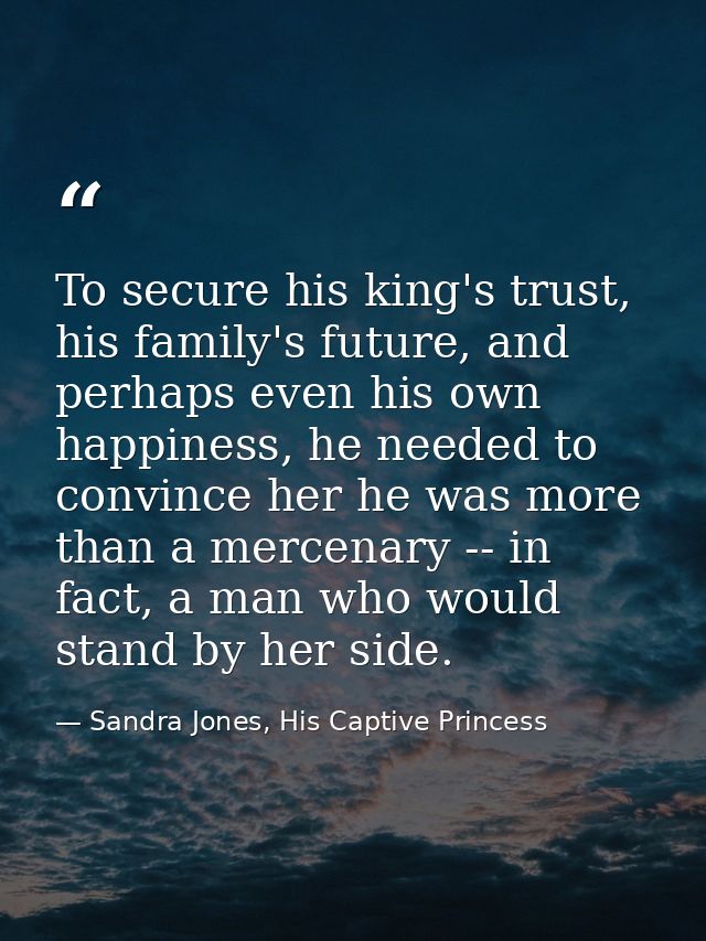 To secure his king's trust, his family's future, and perhaps even his own happiness, he needed to convince her he was mo — Sandra Jones, His Captive Princess