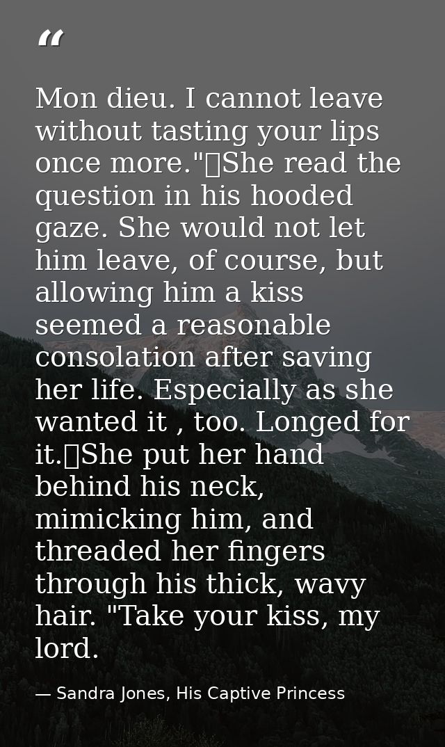 Mon dieu. I cannot leave without tasting your lips once more."	She read the question in his hooded gaze. She would not l — Sandra Jones, His Captive Princess