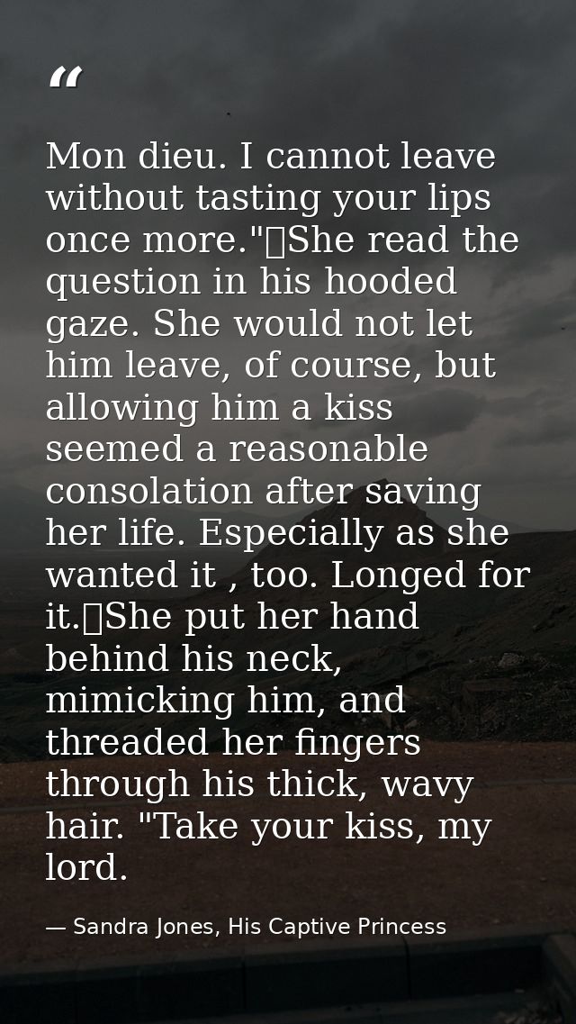 Mon dieu. I cannot leave without tasting your lips once more."	She read the question in his hooded gaze. She would not l — Sandra Jones, His Captive Princess