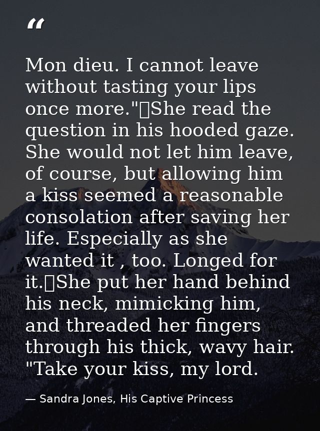 Mon dieu. I cannot leave without tasting your lips once more."	She read the question in his hooded gaze. She would not l — Sandra Jones, His Captive Princess