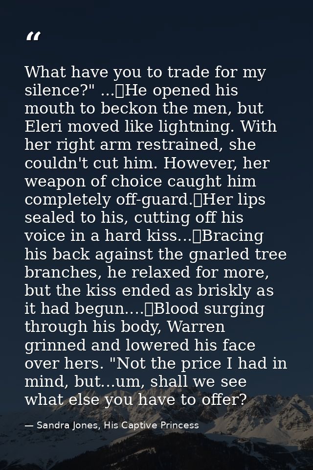 What have you to trade for my silence?" ...	He opened his mouth to beckon the men, but Eleri moved like lightning. With  — Sandra Jones, His Captive Princess