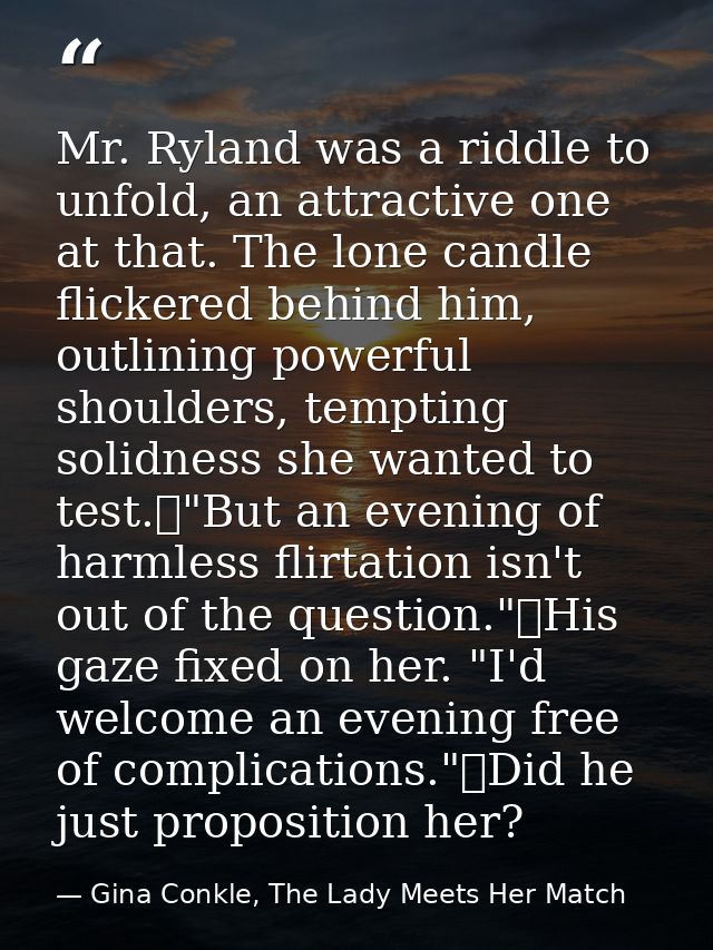 Mr. Ryland was a riddle to unfold, an attractive one at that. The lone candle flickered behind him, outlining powerful s — Gina Conkle, The Lady Meets Her Match