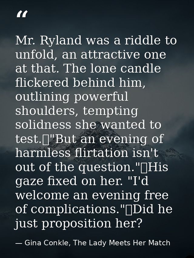 Mr. Ryland was a riddle to unfold, an attractive one at that. The lone candle flickered behind him, outlining powerful s — Gina Conkle, The Lady Meets Her Match