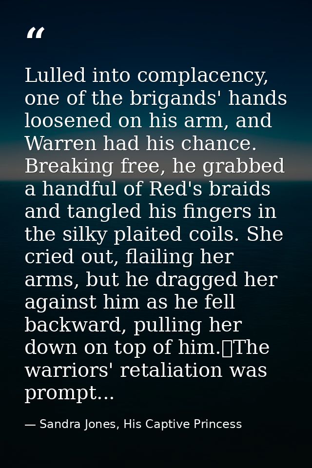 Lulled into complacency, one of the brigands' hands loosened on his arm, and Warren had his chance. Breaking free, he gr — Sandra Jones, His Captive Princess