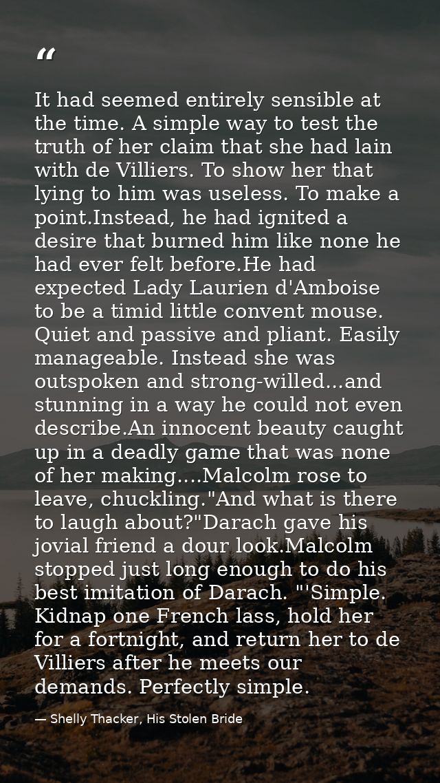 It had seemed entirely sensible at the time. A simple way to test the truth of her claim that she had lain with de Villi — Shelly Thacker, His Stolen Bride