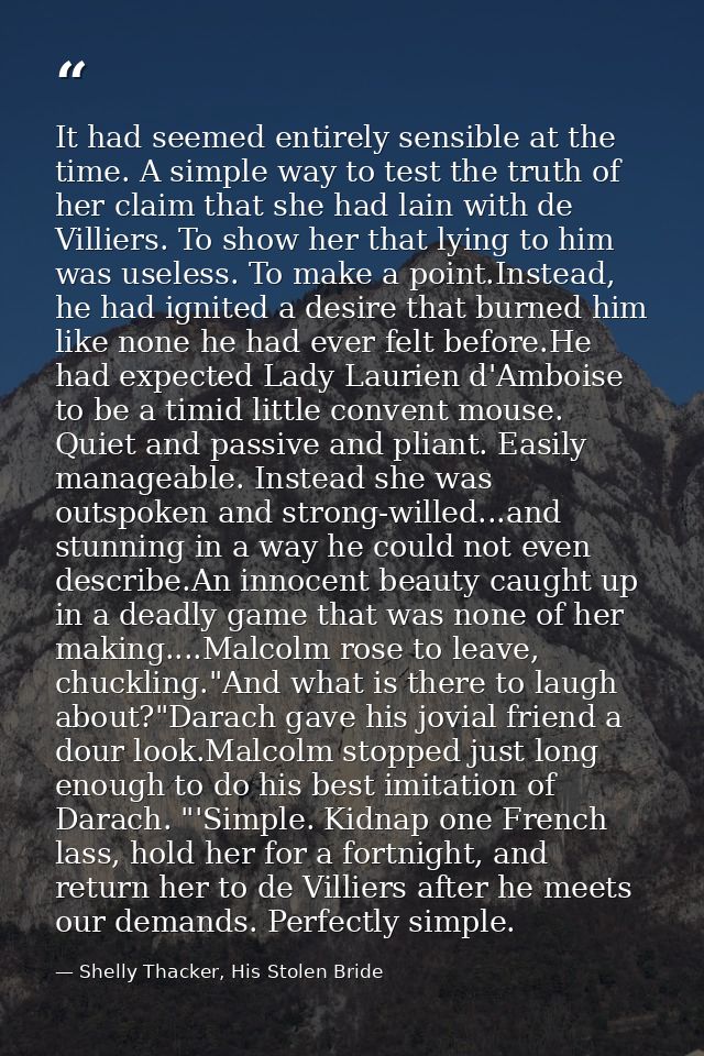 It had seemed entirely sensible at the time. A simple way to test the truth of her claim that she had lain with de Villi — Shelly Thacker, His Stolen Bride