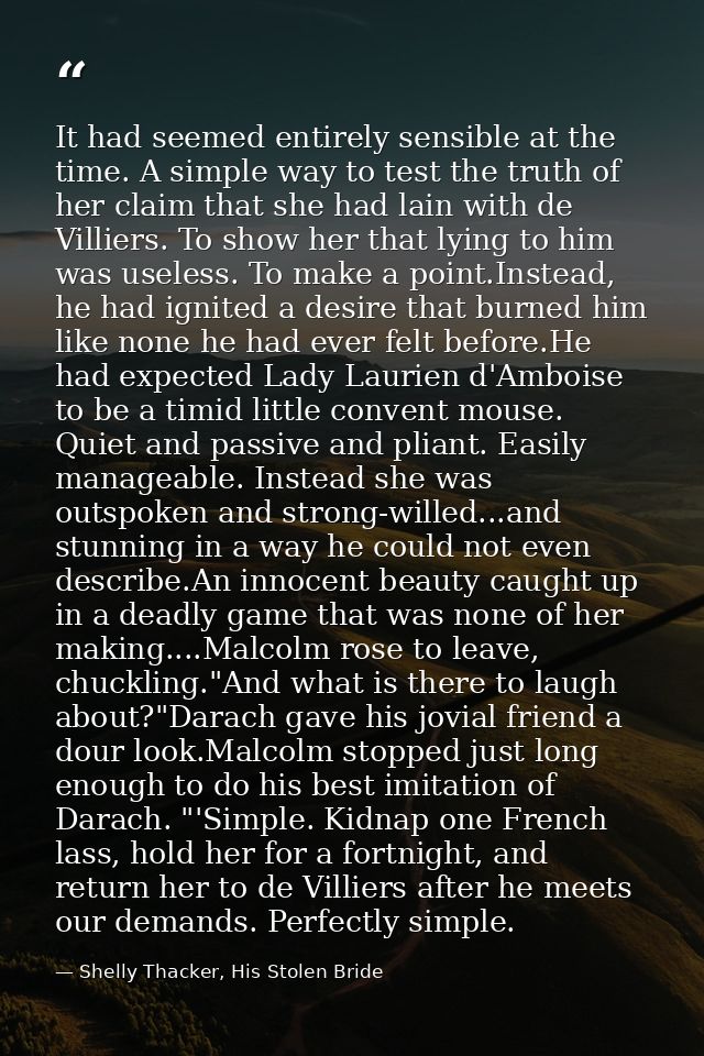 It had seemed entirely sensible at the time. A simple way to test the truth of her claim that she had lain with de Villi — Shelly Thacker, His Stolen Bride