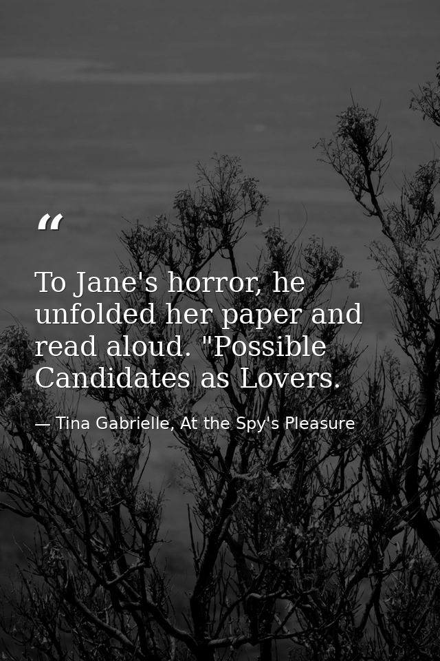 To Jane's horror, he unfolded her paper and read aloud. "Possible Candidates as Lovers. — Tina Gabrielle, At the Spy's Pleasure