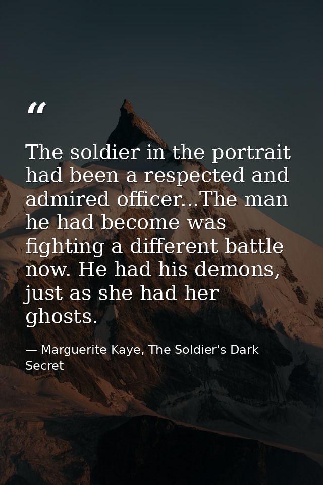 The soldier in the portrait had been a respected and admired officer...The man he had become was fighting a different ba — Marguerite Kaye, The Soldier's Dark Secret
