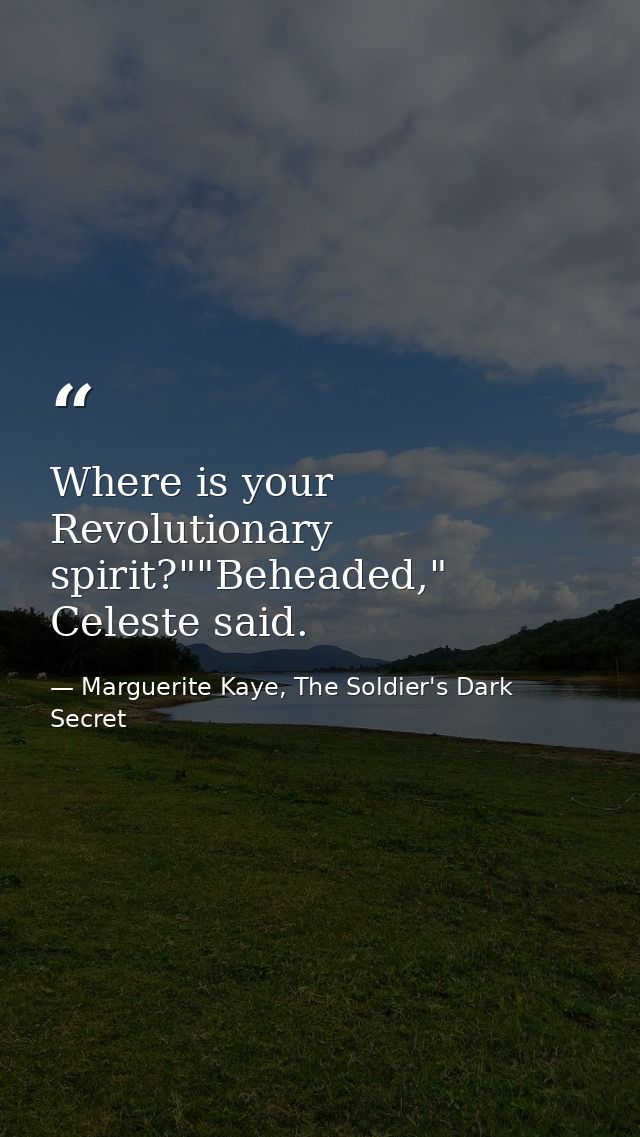 Where is your Revolutionary spirit?""Beheaded," Celeste said. — Marguerite Kaye, The Soldier's Dark Secret