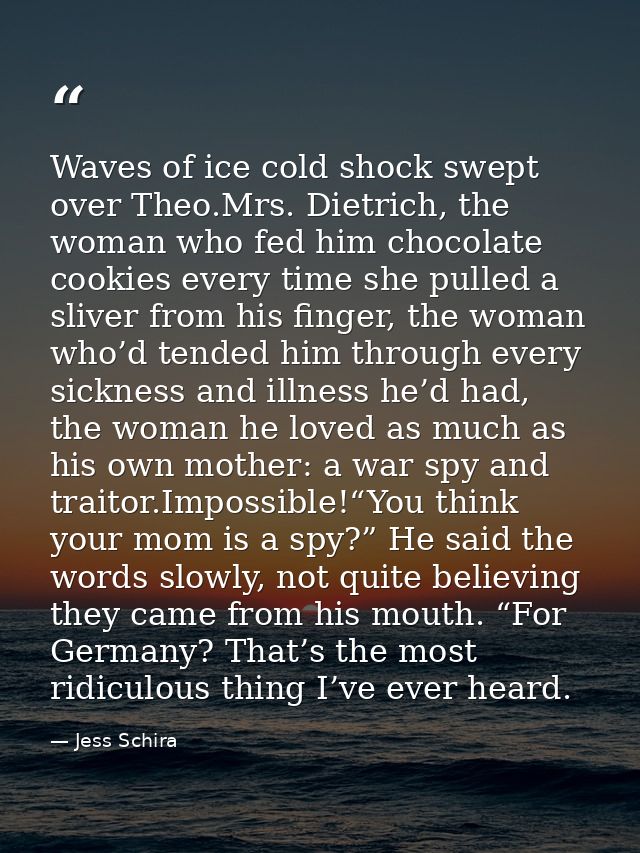 Waves of ice cold shock swept over Theo.Mrs. Dietrich, the woman who fed him chocolate cookies every time she pulled a s — Jess Schira