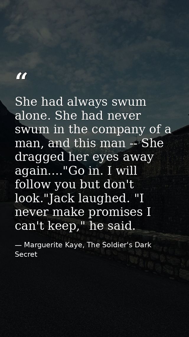She had always swum alone. She had never swum in the company of a man, and this man -- She dragged her eyes away again.. — Marguerite Kaye, The Soldier's Dark Secret