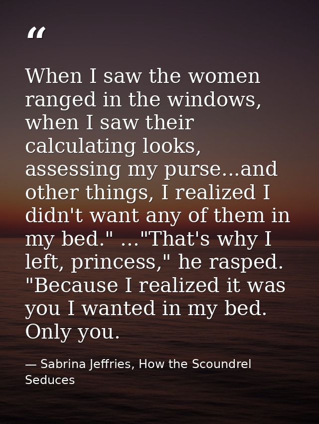 When I saw the women ranged in the windows, when I saw their calculating looks, assessing my purse...and other things, I — Sabrina Jeffries, How the Scoundrel Seduces