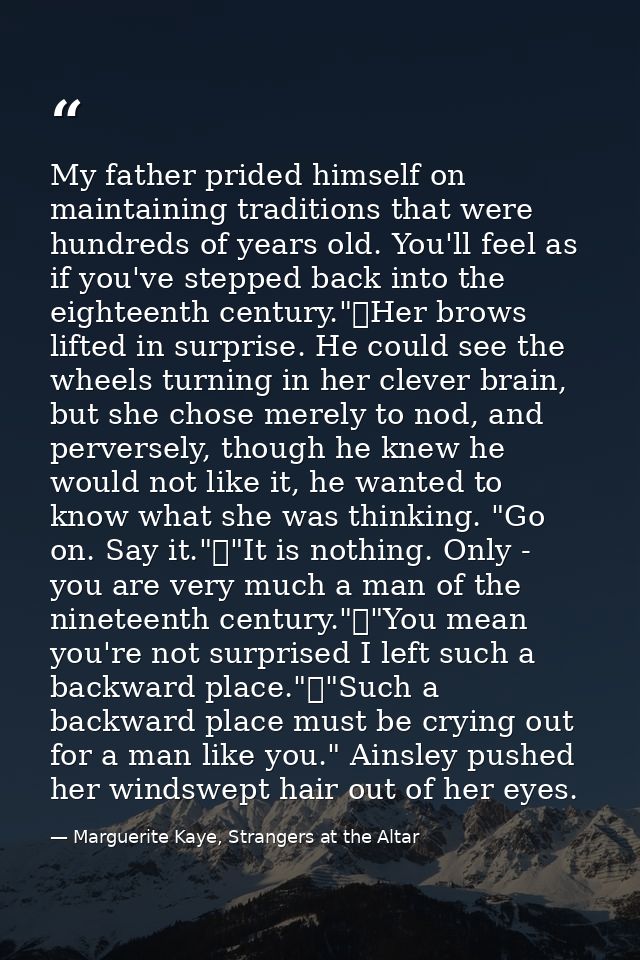 My father prided himself on maintaining traditions that were hundreds of years old. You'll feel as if you've stepped bac — Marguerite Kaye, Strangers at the Altar