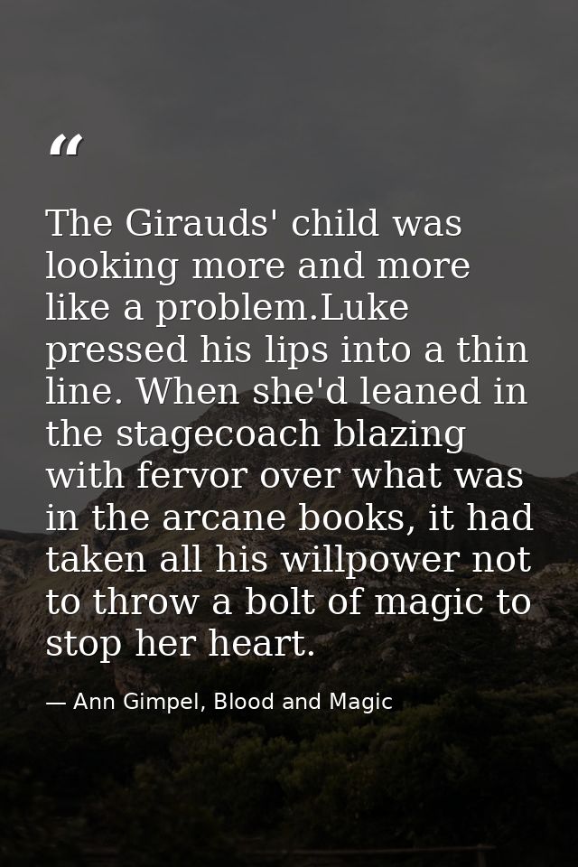 The Girauds' child was looking more and more like a problem.Luke pressed his lips into a thin line. When she'd leaned in — Ann Gimpel, Blood and Magic