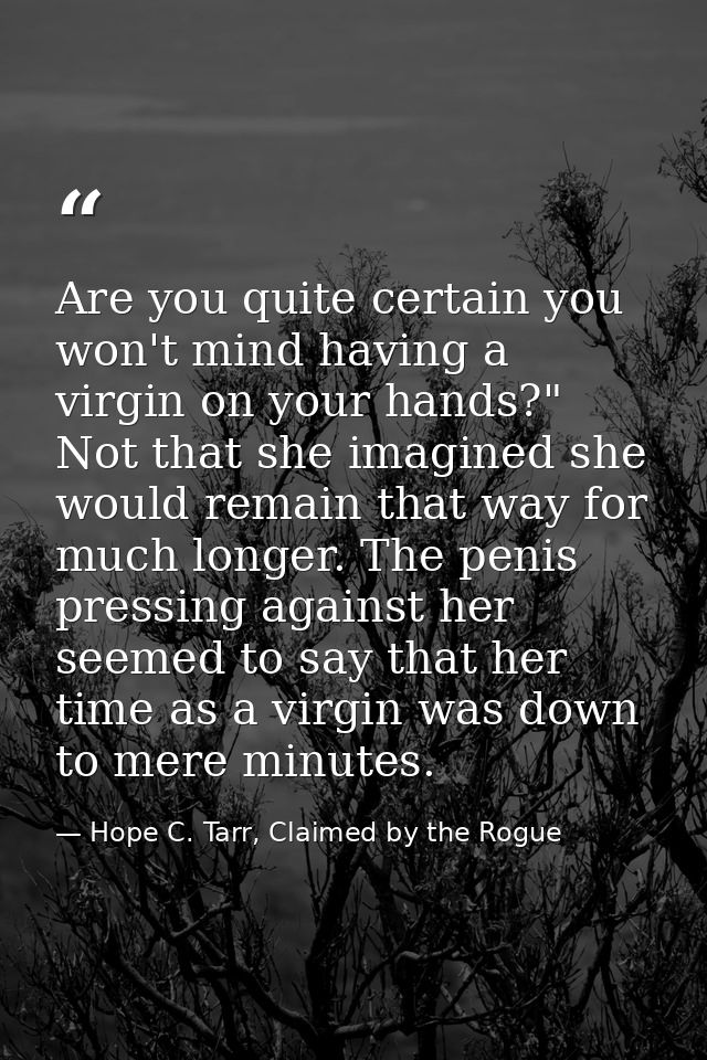 Are you quite certain you won't mind having a virgin on your hands?" Not that she imagined she would remain that way for — Hope C. Tarr, Claimed by the Rogue