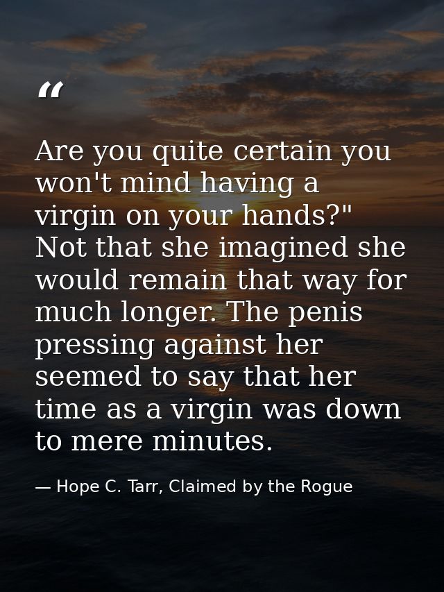 Are you quite certain you won't mind having a virgin on your hands?" Not that she imagined she would remain that way for — Hope C. Tarr, Claimed by the Rogue