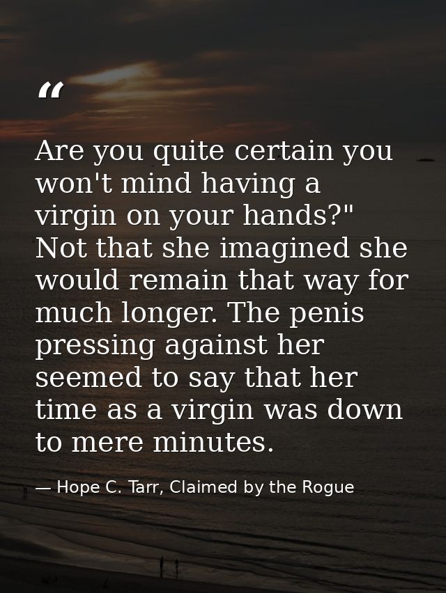 Are you quite certain you won't mind having a virgin on your hands?" Not that she imagined she would remain that way for — Hope C. Tarr, Claimed by the Rogue