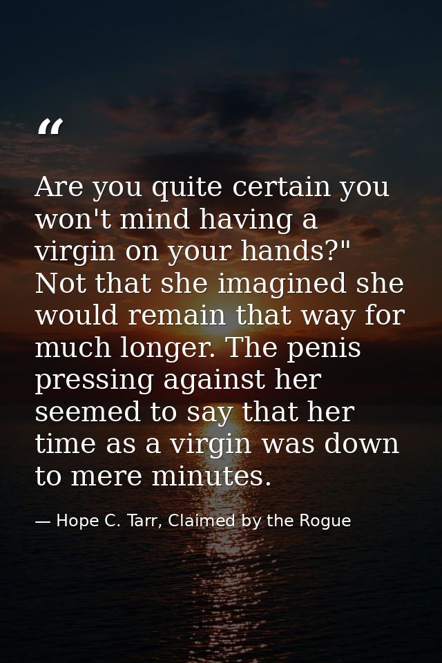 Are you quite certain you won't mind having a virgin on your hands?" Not that she imagined she would remain that way for — Hope C. Tarr, Claimed by the Rogue
