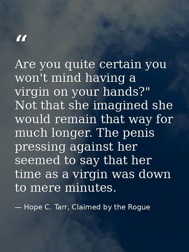 Are you quite certain you won't mind having a virgin on your hands?" Not that she imagined she would remain that way for — Hope C. Tarr, Claimed by the Rogue