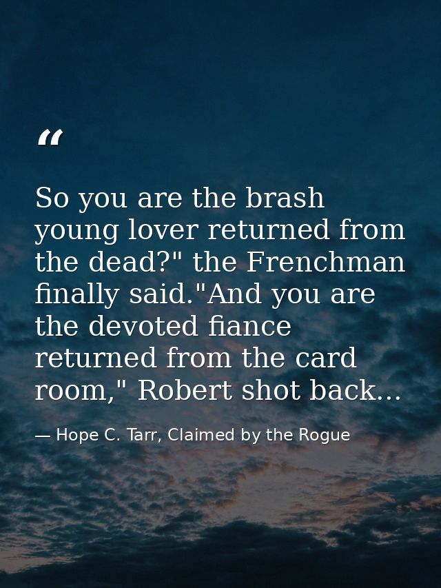 So you are the brash young lover returned from the dead?" the Frenchman finally said."And you are the devoted fiance ret — Hope C. Tarr, Claimed by the Rogue