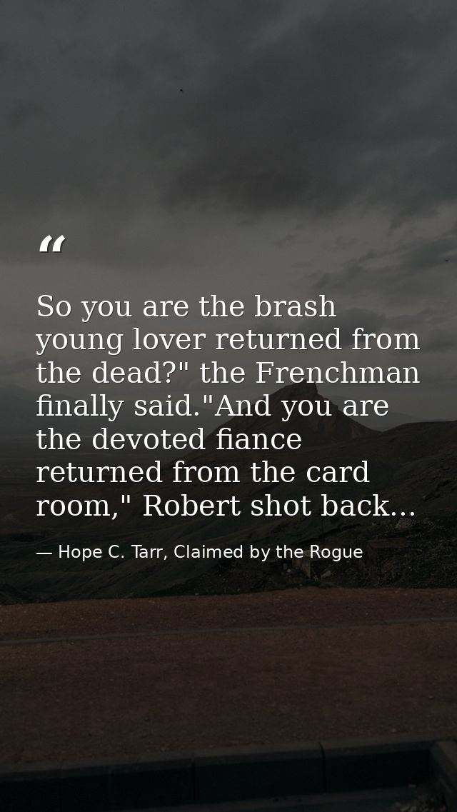 So you are the brash young lover returned from the dead?" the Frenchman finally said."And you are the devoted fiance ret — Hope C. Tarr, Claimed by the Rogue