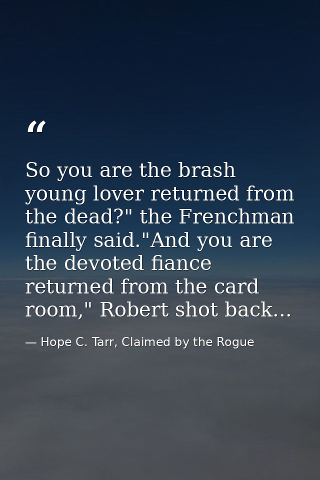 So you are the brash young lover returned from the dead?" the Frenchman finally said."And you are the devoted fiance ret — Hope C. Tarr, Claimed by the Rogue