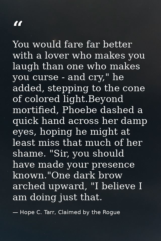 You would fare far better with a lover who makes you laugh than one who makes you curse - and cry," he added, stepping t — Hope C. Tarr, Claimed by the Rogue