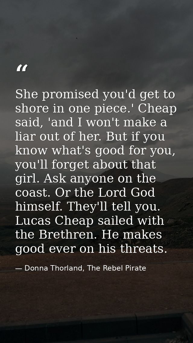 She promised you'd get to shore in one piece.' Cheap said, 'and I won't make a liar out of her. But if you know what's g — Donna Thorland, The Rebel Pirate