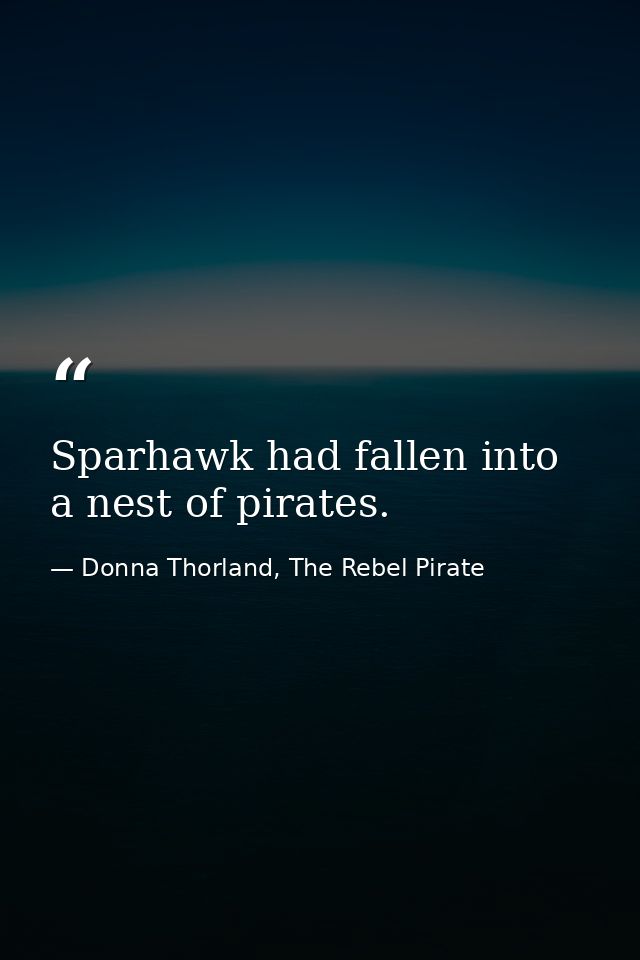 Sparhawk had fallen into a nest of pirates. — Donna Thorland, The Rebel Pirate