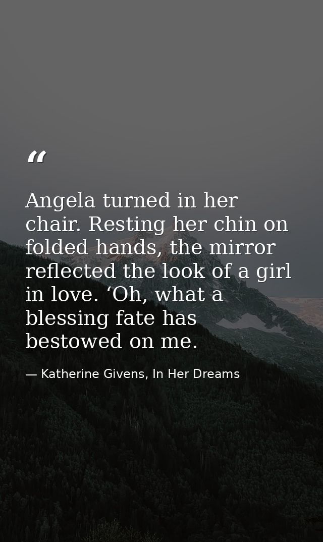 Angela turned in her chair. Resting her chin on folded hands, the mirror reflected the look of a girl in love. ‘Oh, what — Katherine Givens, In Her Dreams