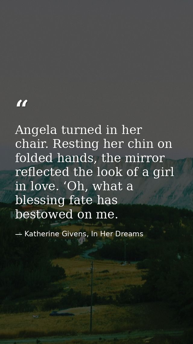 Angela turned in her chair. Resting her chin on folded hands, the mirror reflected the look of a girl in love. ‘Oh, what — Katherine Givens, In Her Dreams