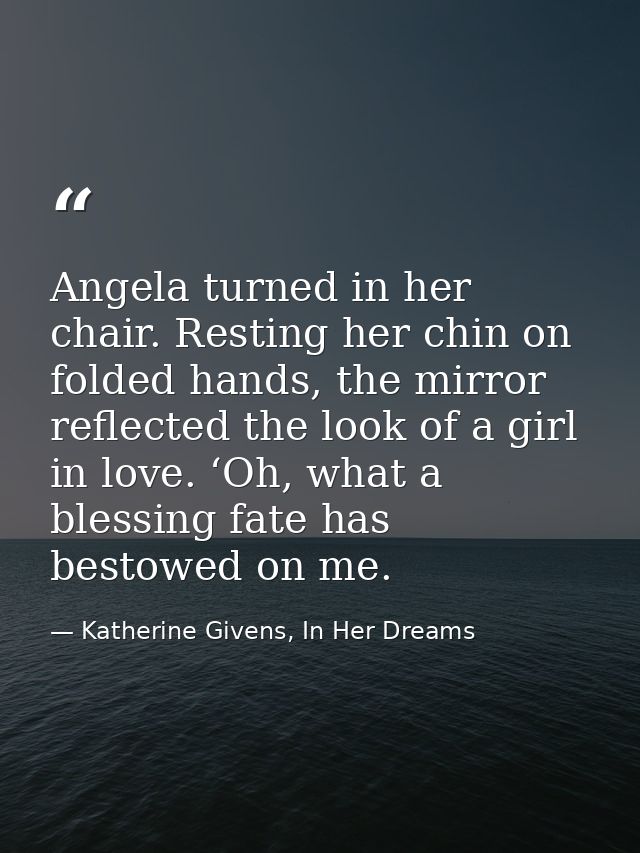 Angela turned in her chair. Resting her chin on folded hands, the mirror reflected the look of a girl in love. ‘Oh, what — Katherine Givens, In Her Dreams