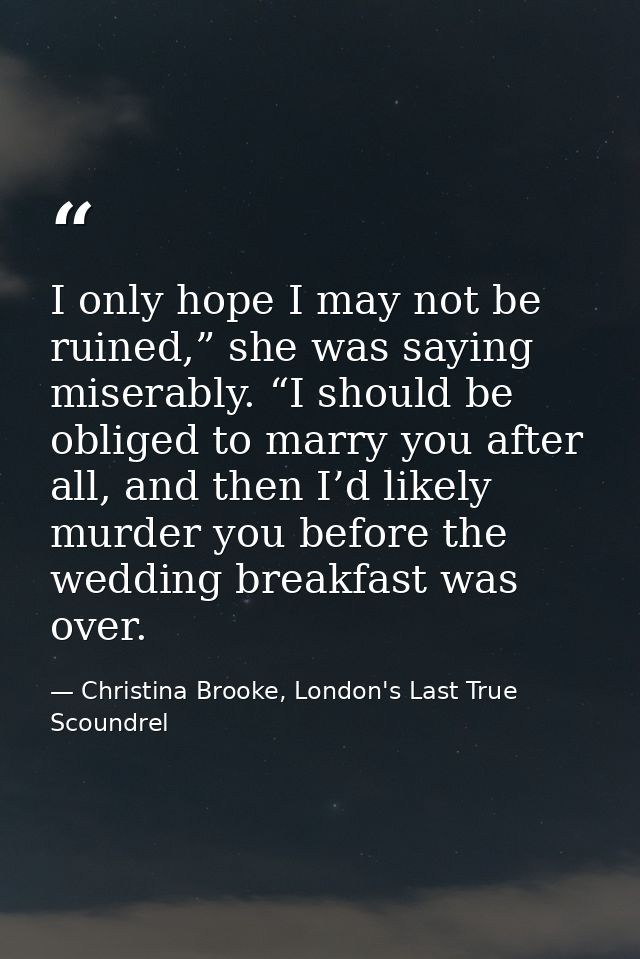 I only hope I may not be ruined,” she was saying miserably. “I should be obliged to marry you after all, and then I’d li — Christina Brooke, London's Last True Scoundrel